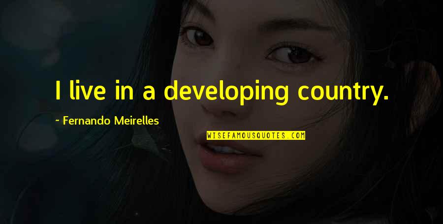 Eve Langlias Quotes By Fernando Meirelles: I live in a developing country. Eve Langlias Quotes By Fernando Meirelles: I live in a developing country.