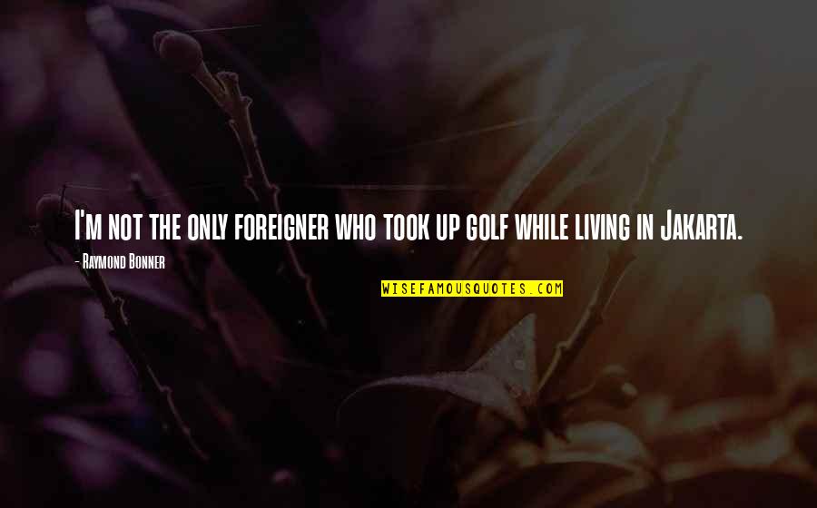Eve Langlias Quotes By Raymond Bonner: I'm not the only foreigner who took up Eve Langlias Quotes By Raymond Bonner: I'm not the only foreigner who took up