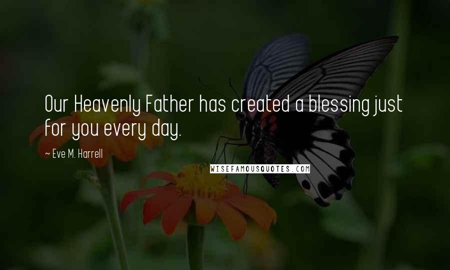 Eve M. Harrell quotes: Our Heavenly Father has created a blessing just for you every day.