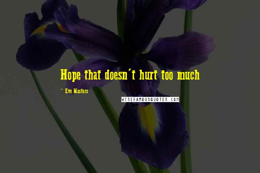 Eve Masters quotes: Hope that doesn't hurt too much