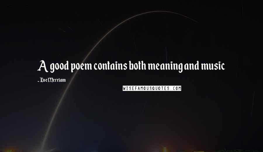 Eve Merriam quotes: A good poem contains both meaning and music