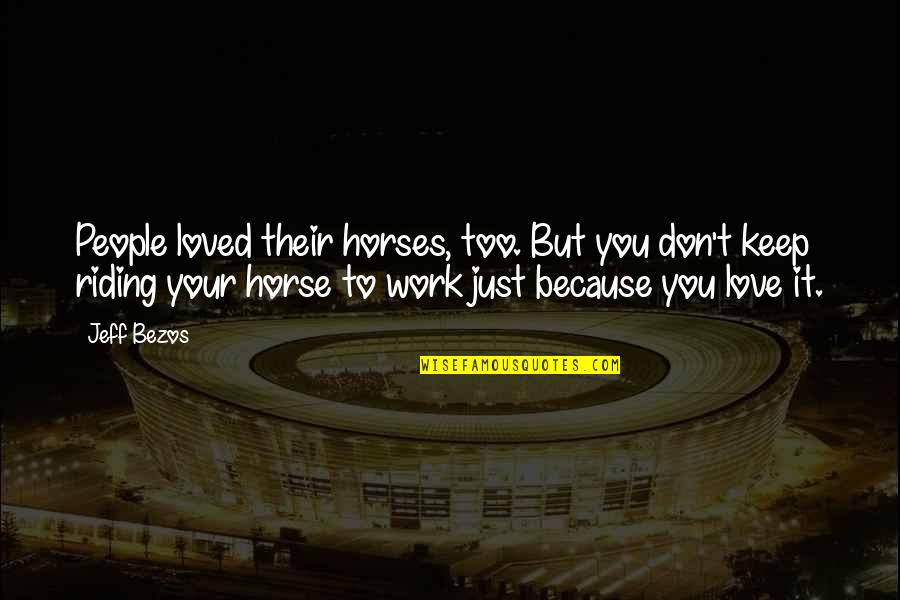 Eve Of The Daleks Quotes By Jeff Bezos: People loved their horses, too. But you don't Eve Of The Daleks Quotes By Jeff Bezos: People loved their horses, too. But you don't