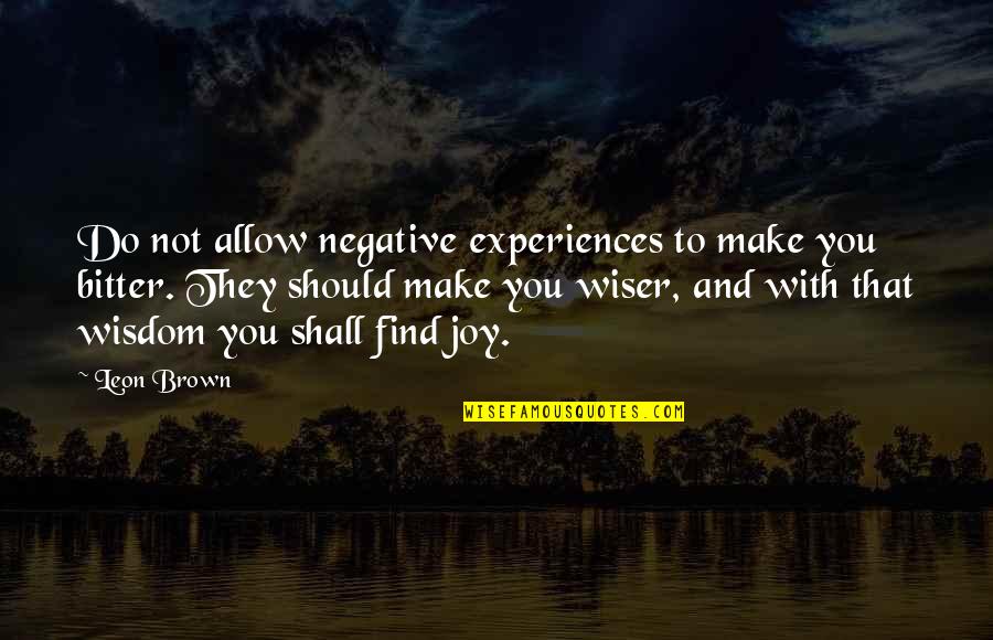 Eve Paradise Lost Quotes By Leon Brown: Do not allow negative experiences to make you