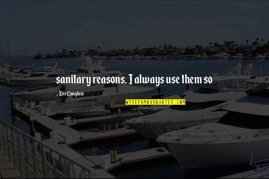 Eve Quotes By Eve Langlais: sanitary reasons. I always use them so