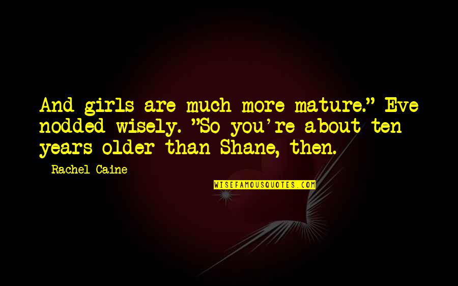 Eve Quotes By Rachel Caine: And girls are much more mature." Eve nodded