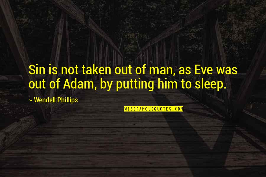 Eve Quotes By Wendell Phillips: Sin is not taken out of man, as