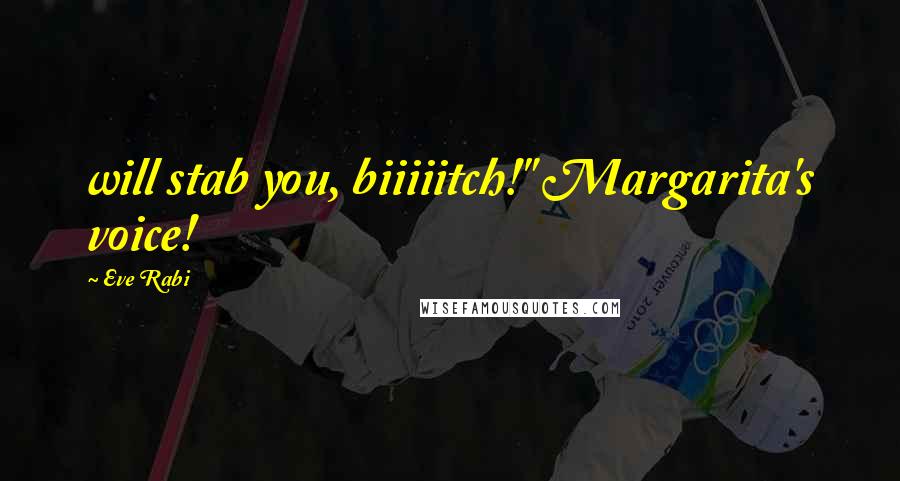 Eve Rabi quotes: will stab you, biiiiitch!" Margarita's voice!