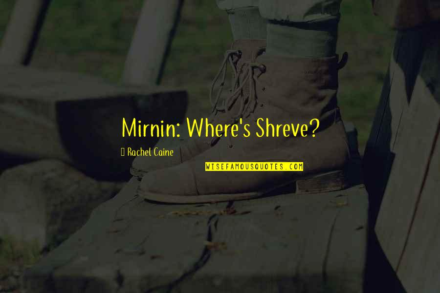 Eve Rosser Quotes By Rachel Caine: Mirnin: Where's Shreve?