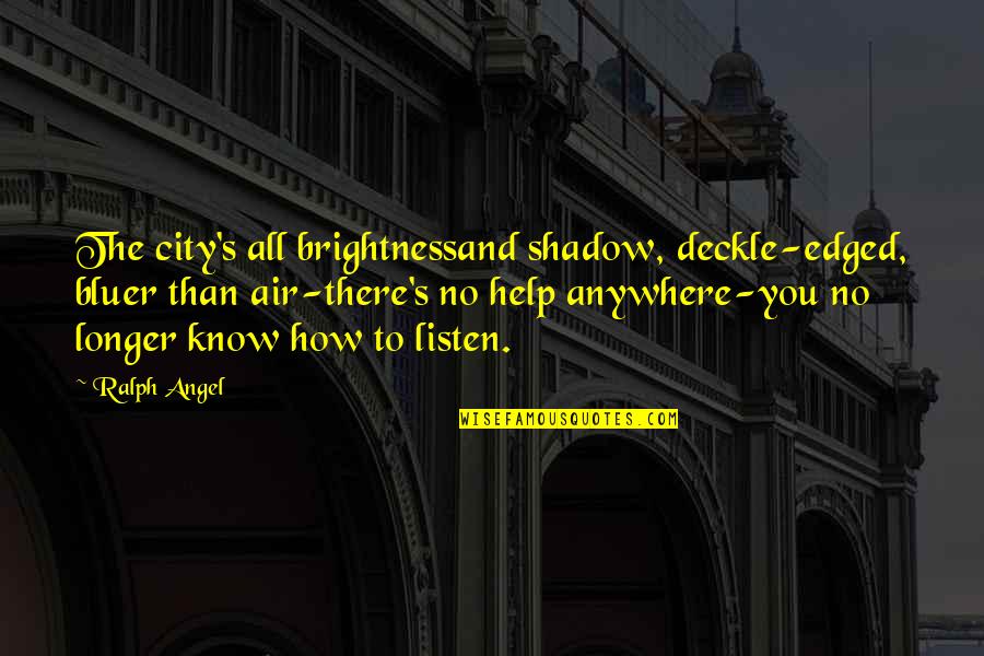Eve The Medium Quotes By Ralph Angel: The city's all brightnessand shadow, deckle-edged, bluer than Eve The Medium Quotes By Ralph Angel: The city's all brightnessand shadow, deckle-edged, bluer than