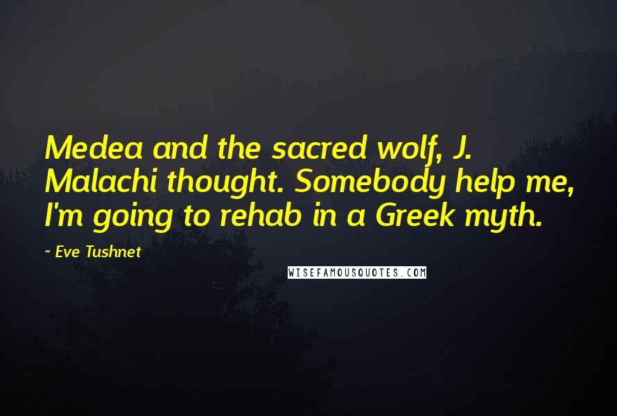 Eve Tushnet quotes: Medea and the sacred wolf, J. Malachi thought. Somebody help me, I'm going to rehab in a Greek myth.