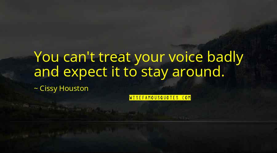 Eve Wakamiya Quotes By Cissy Houston: You can't treat your voice badly and expect Eve Wakamiya Quotes By Cissy Houston: You can't treat your voice badly and expect