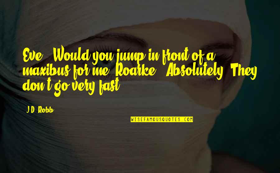 Eve'in Quotes By J.D. Robb: Eve: "Would you jump in front of a Eve'in Quotes By J.D. Robb: Eve: "Would you jump in front of a