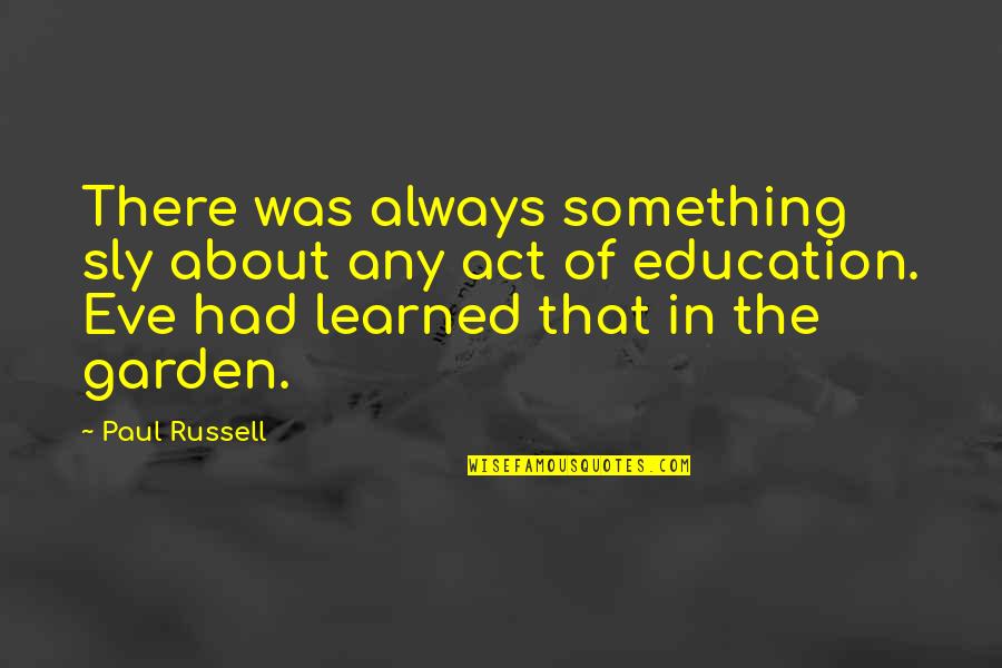 Eve'in Quotes By Paul Russell: There was always something sly about any act Eve'in Quotes By Paul Russell: There was always something sly about any act
