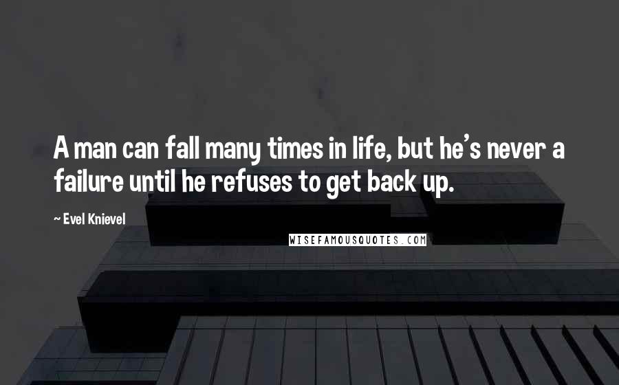 Evel Knievel quotes: A man can fall many times in life, but he's never a failure until he refuses to get back up.