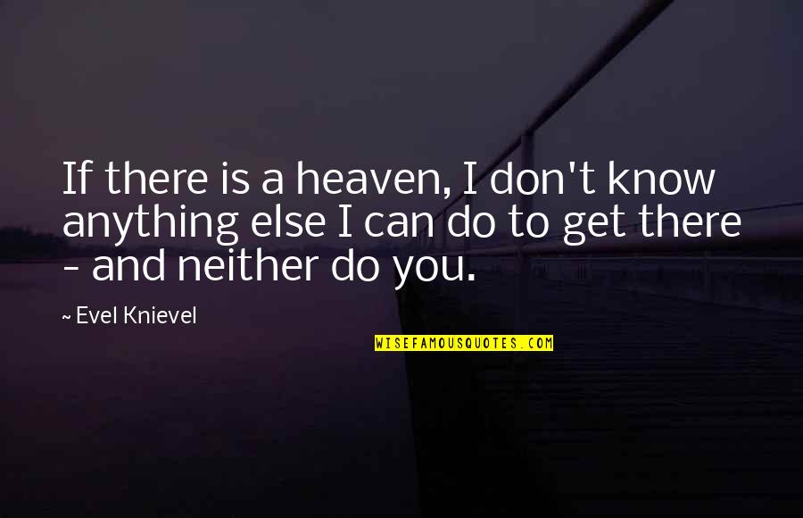 Evel Knievel Quotes By Evel Knievel: If there is a heaven, I don't know