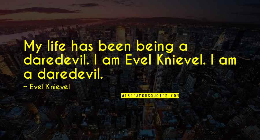 Evel Knievel Quotes By Evel Knievel: My life has been being a daredevil. I