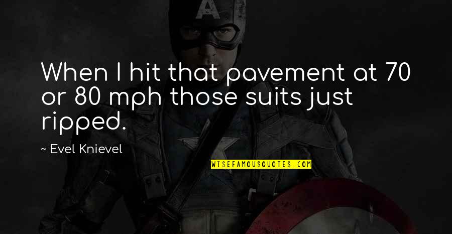 Evel Knievel Quotes By Evel Knievel: When I hit that pavement at 70 or