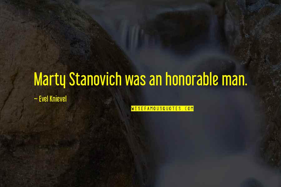 Evel Quotes By Evel Knievel: Marty Stanovich was an honorable man.