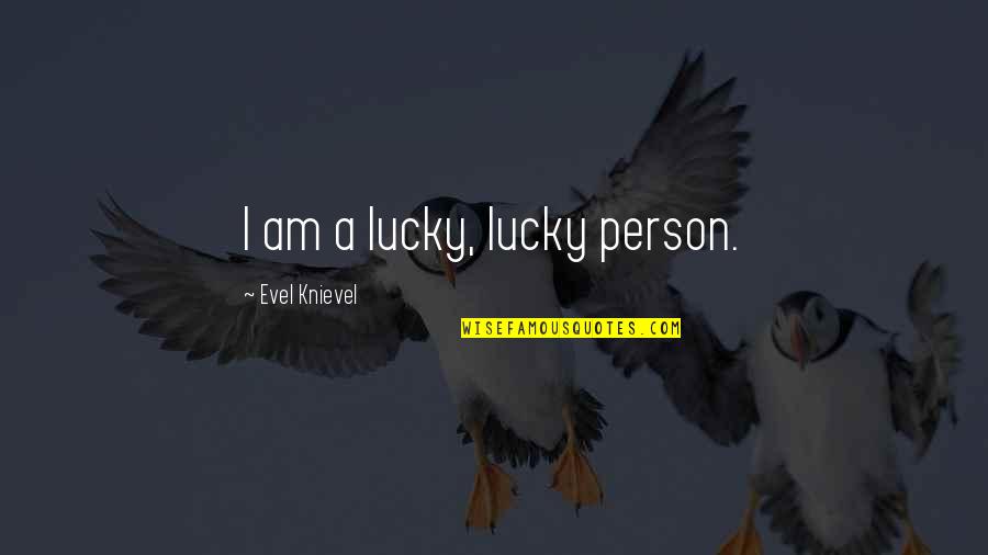 Evel Quotes By Evel Knievel: I am a lucky, lucky person.