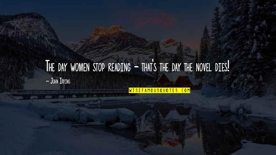 Evelee Quotes By John Irving: The day women stop reading - that's the