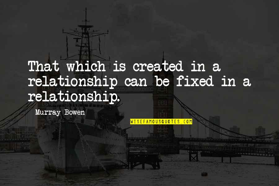 Eveleighs Family With Posie Quotes By Murray Bowen: That which is created in a relationship can