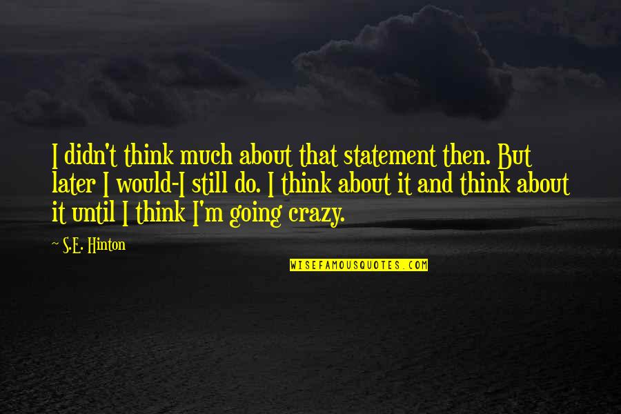 Eveleighs Family With Posie Quotes By S.E. Hinton: I didn't think much about that statement then. Eveleighs Family With Posie Quotes By S.E. Hinton: I didn't think much about that statement then.
