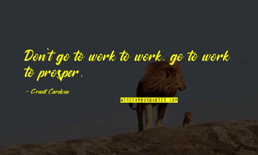 Evelgold Quotes By Grant Cardone: Don't go to work to work, go to
