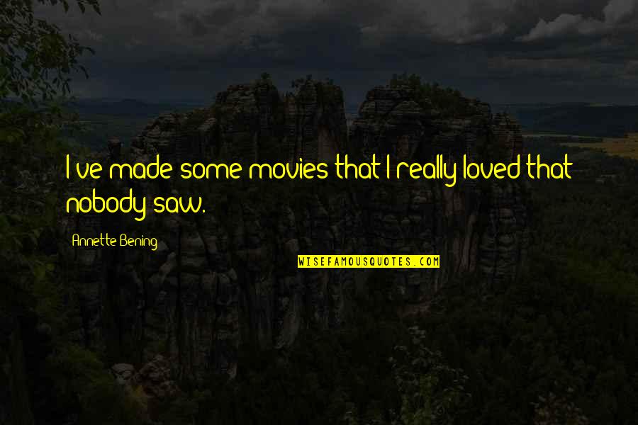 Evelia Ramirez Quotes By Annette Bening: I've made some movies that I really loved