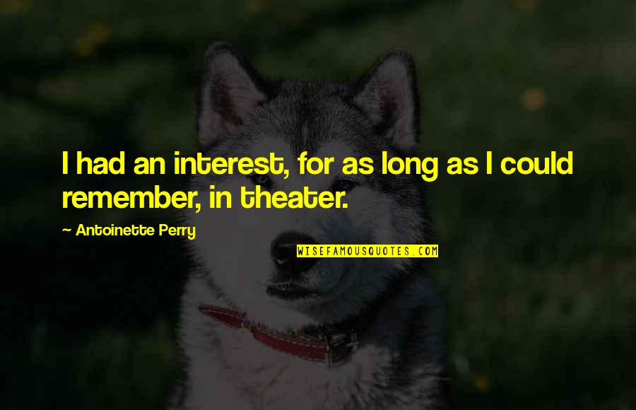 Evelia Ramirez Quotes By Antoinette Perry: I had an interest, for as long as