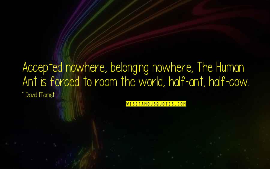 Evelin And Corey Quotes By David Mamet: Accepted nowhere, belonging nowhere, The Human Ant is