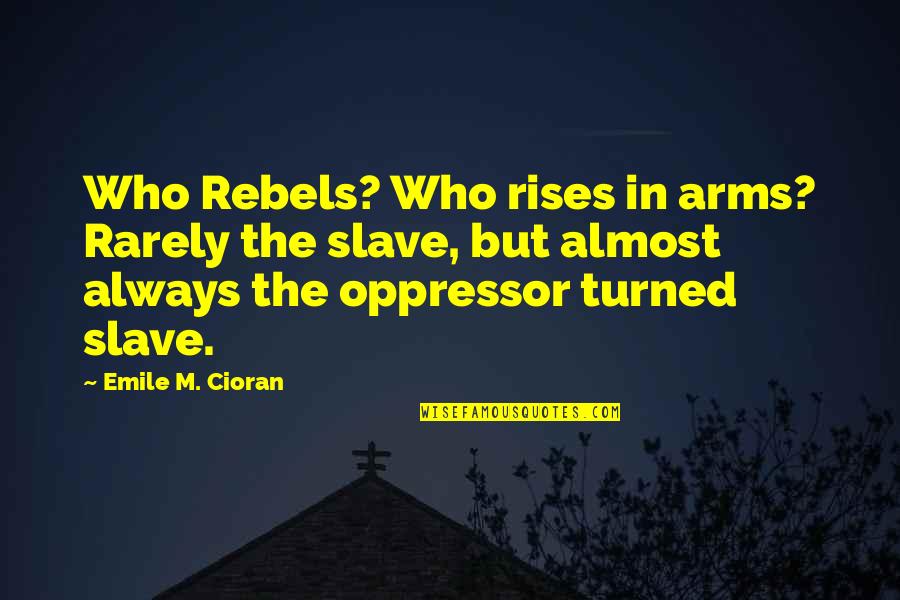 Evelina Quotes By Emile M. Cioran: Who Rebels? Who rises in arms? Rarely the