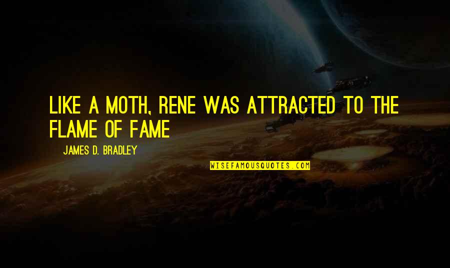 Eveline Dubliners Quotes By James D. Bradley: Like a moth, Rene was attracted to the Eveline Dubliners Quotes By James D. Bradley: Like a moth, Rene was attracted to the