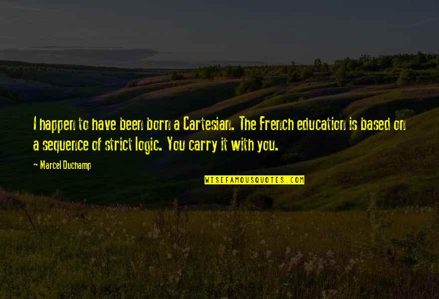 Eveline Dubliners Quotes By Marcel Duchamp: I happen to have been born a Cartesian. Eveline Dubliners Quotes By Marcel Duchamp: I happen to have been born a Cartesian.