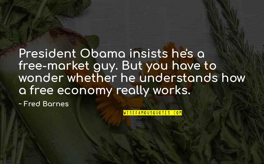 Evelines Decision Quotes By Fred Barnes: President Obama insists he's a free-market guy. But Evelines Decision Quotes By Fred Barnes: President Obama insists he's a free-market guy. But