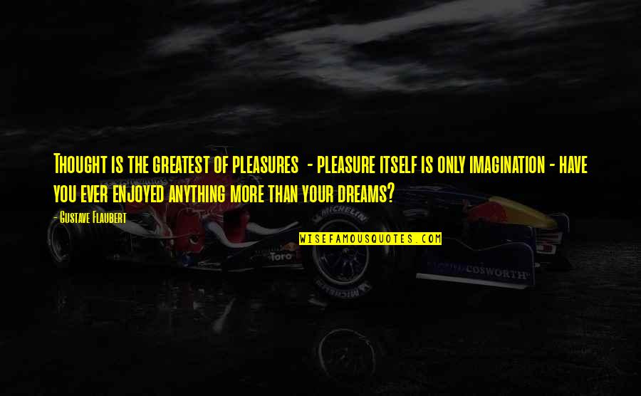 Evelines Decision Quotes By Gustave Flaubert: Thought is the greatest of pleasures - pleasure Evelines Decision Quotes By Gustave Flaubert: Thought is the greatest of pleasures - pleasure