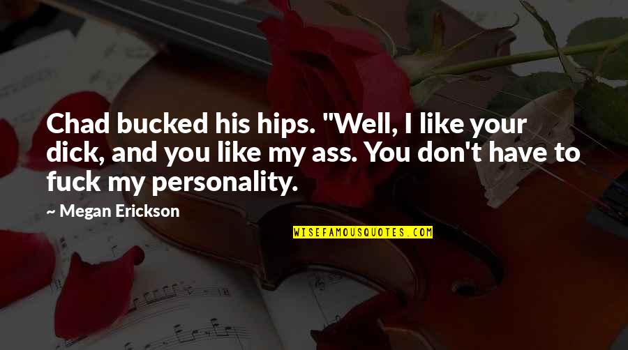 Evelines Decision Quotes By Megan Erickson: Chad bucked his hips. "Well, I like your Evelines Decision Quotes By Megan Erickson: Chad bucked his hips. "Well, I like your