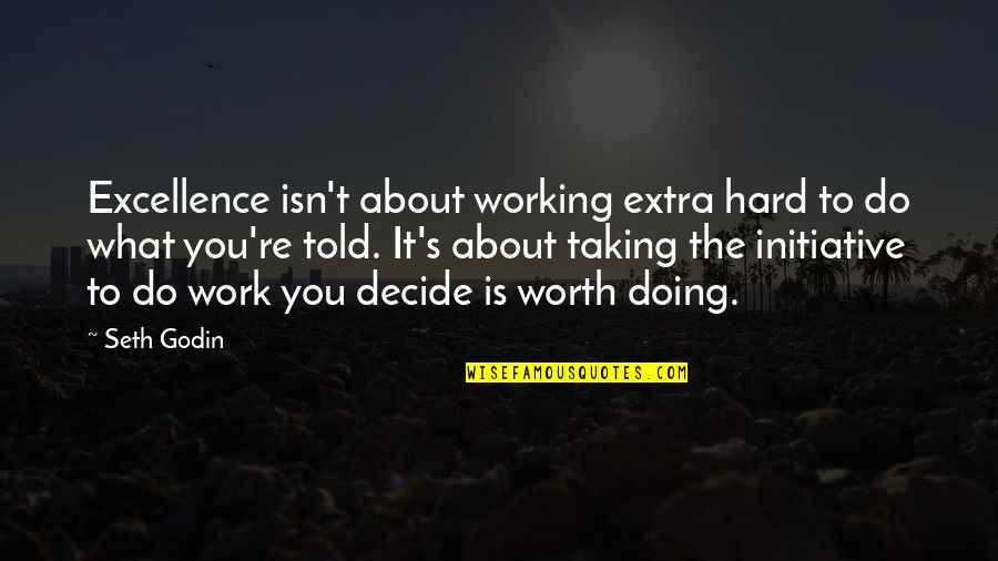 Evelines Decision Quotes By Seth Godin: Excellence isn't about working extra hard to do Evelines Decision Quotes By Seth Godin: Excellence isn't about working extra hard to do