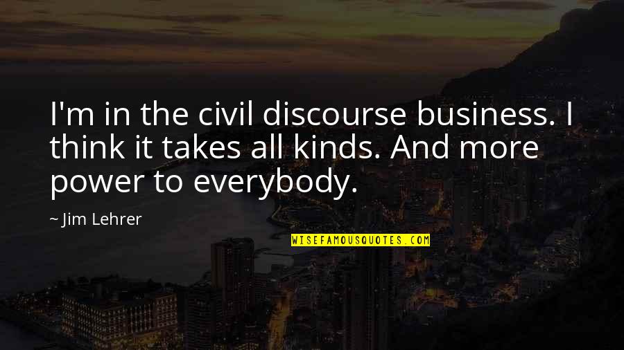 Eveling Reviews Quotes By Jim Lehrer: I'm in the civil discourse business. I think