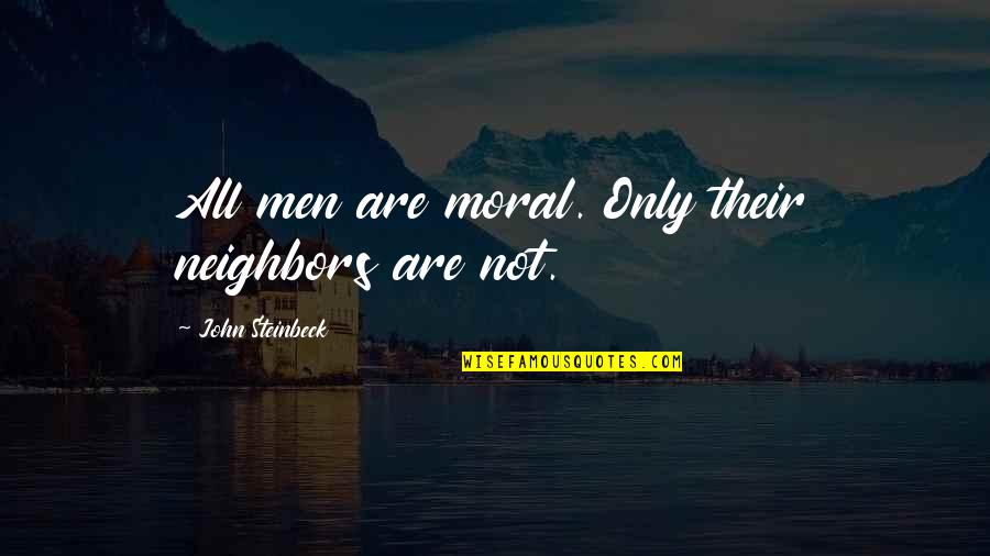 Evelio Grillo Quotes By John Steinbeck: All men are moral. Only their neighbors are Evelio Grillo Quotes By John Steinbeck: All men are moral. Only their neighbors are