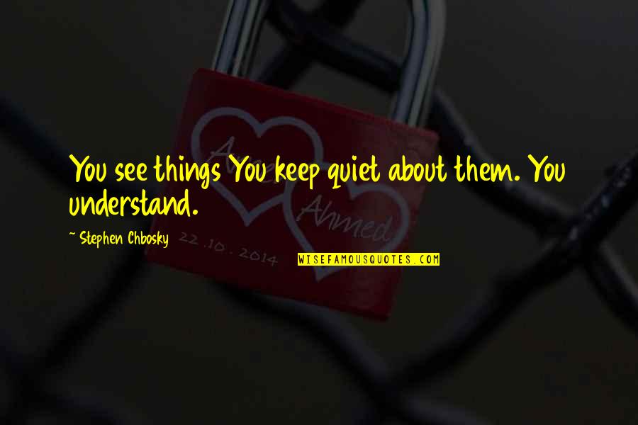 Evelio Leonardia Quotes By Stephen Chbosky: You see things You keep quiet about them. Evelio Leonardia Quotes By Stephen Chbosky: You see things You keep quiet about them.