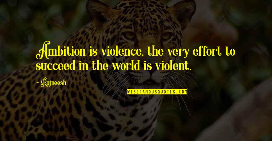 Evelisse Capo Quotes By Rajneesh: Ambition is violence, the very effort to succeed