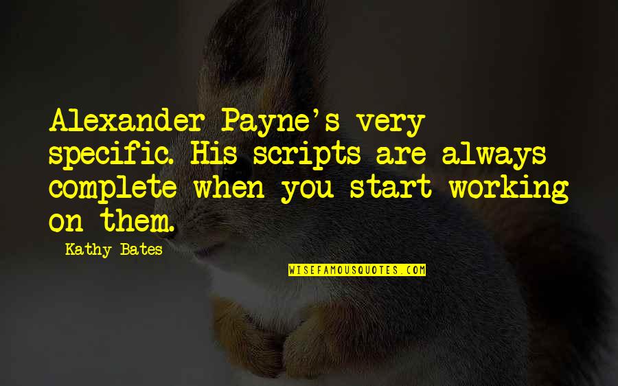 Evellyn Quotes By Kathy Bates: Alexander Payne's very specific. His scripts are always Evellyn Quotes By Kathy Bates: Alexander Payne's very specific. His scripts are always
