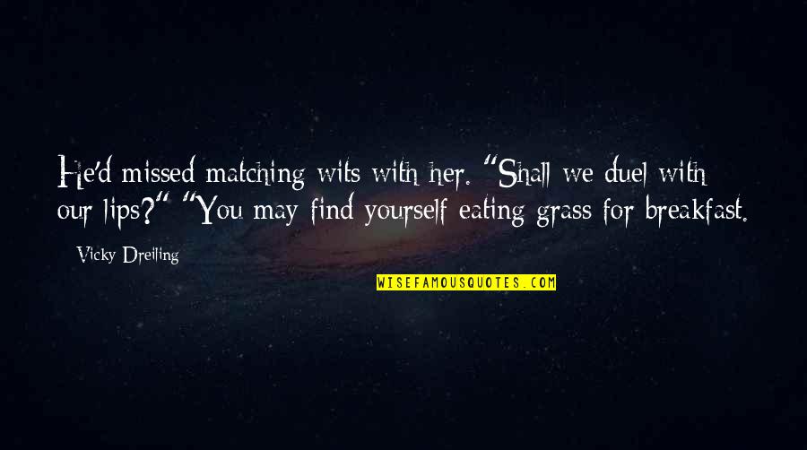 Evellyn Quotes By Vicky Dreiling: He'd missed matching wits with her. "Shall we Evellyn Quotes By Vicky Dreiling: He'd missed matching wits with her. "Shall we