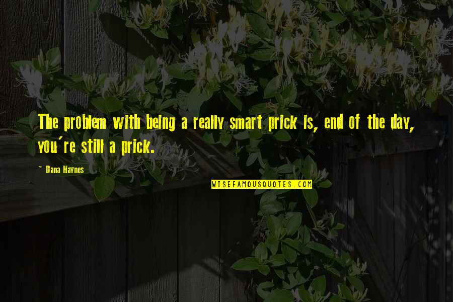 Evelor Crib Quotes By Dana Haynes: The problem with being a really smart prick