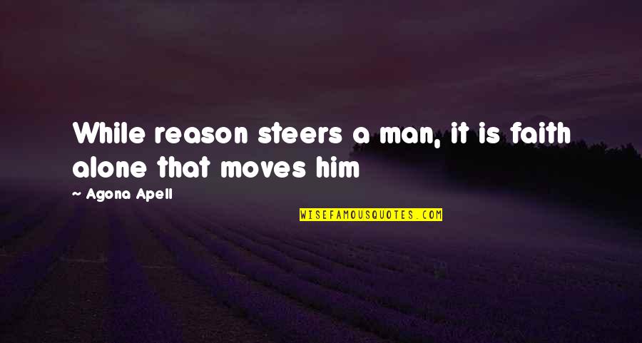 Evelor H Quotes By Agona Apell: While reason steers a man, it is faith