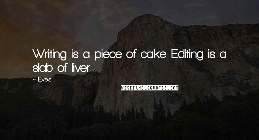 Evels quotes: Writing is a piece of cake. Editing is a slab of liver.