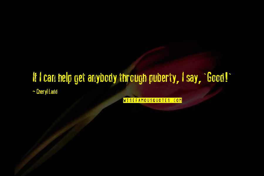 Eveltraksport Quotes By Cheryl Ladd: If I can help get anybody through puberty,
