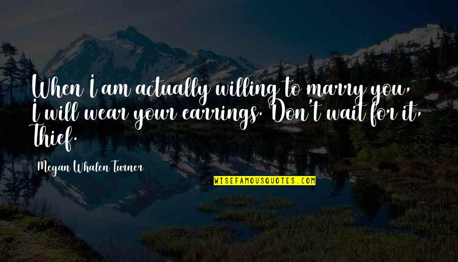 Evelyn And Bobbie Quotes By Megan Whalen Turner: When I am actually willing to marry you,