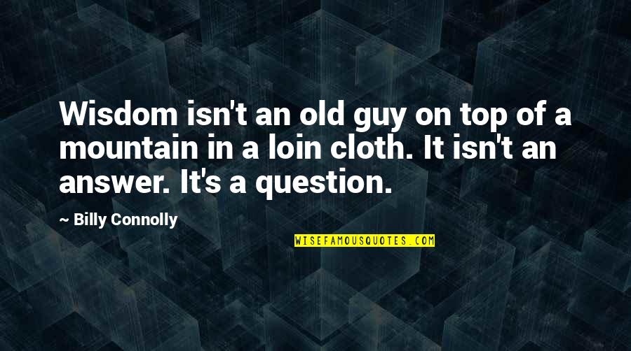 Evelyn And Martin Quotes By Billy Connolly: Wisdom isn't an old guy on top of Evelyn And Martin Quotes By Billy Connolly: Wisdom isn't an old guy on top of