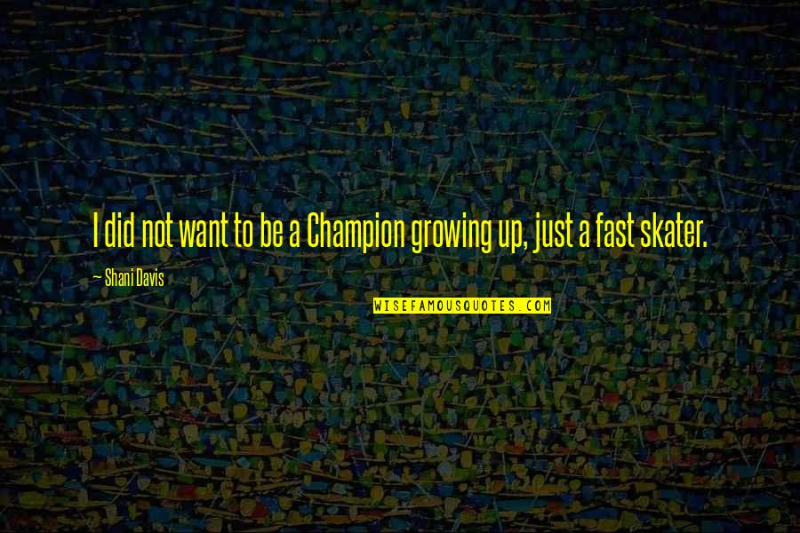 Evelyn And Martin Quotes By Shani Davis: I did not want to be a Champion